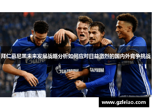 拜仁慕尼黑未来发展战略分析如何应对日益激烈的国内外竞争挑战