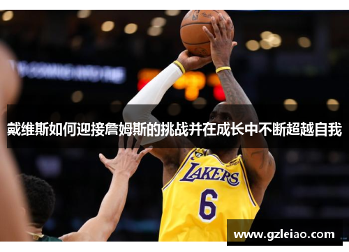 戴维斯如何迎接詹姆斯的挑战并在成长中不断超越自我
