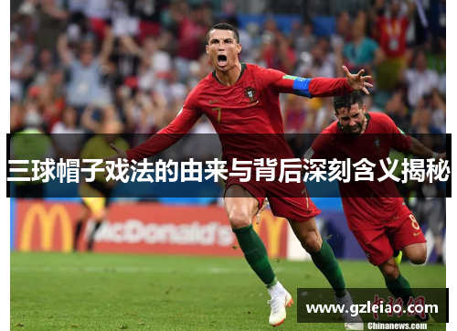 三球帽子戏法的由来与背后深刻含义揭秘