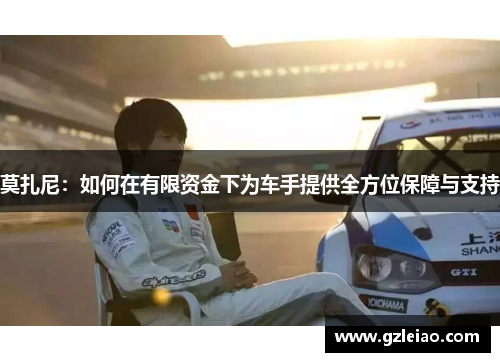 莫扎尼：如何在有限资金下为车手提供全方位保障与支持